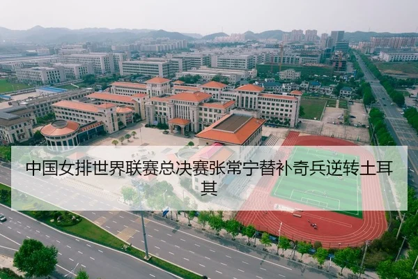中国女排世界联赛总决赛张常宁替补奇兵逆转土耳其